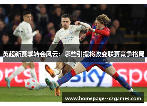 英超新赛季转会风云：哪些引援将改变联赛竞争格局