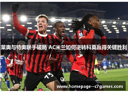 莱奥与特奥联手破局 AC米兰如何逆转科莫赢得关键胜利