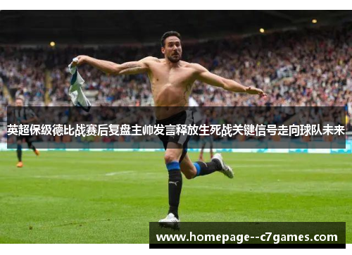 英超保级德比战赛后复盘主帅发言释放生死战关键信号走向球队未来