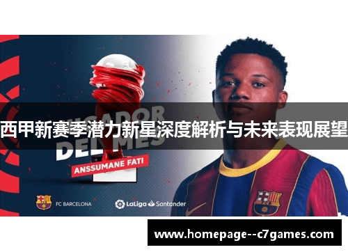 西甲新赛季潜力新星深度解析与未来表现展望