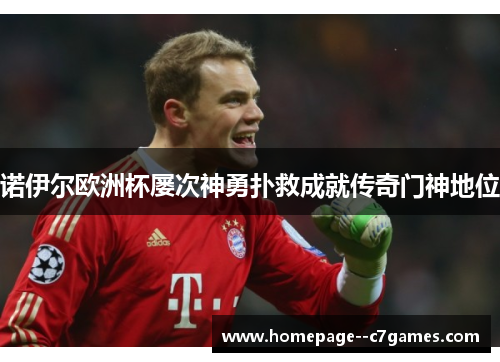 诺伊尔欧洲杯屡次神勇扑救成就传奇门神地位