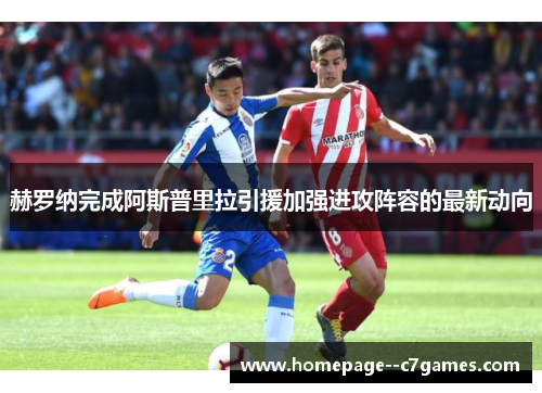 赫罗纳完成阿斯普里拉引援加强进攻阵容的最新动向