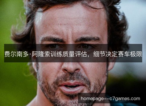费尔南多·阿隆索训练质量评估，细节决定赛车极限